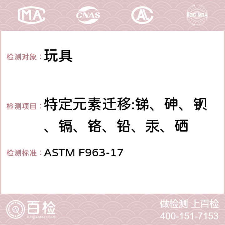 特定元素迁移:锑、砷、钡、镉、铬、铅、汞、硒 标准消费者安全规范：玩具安全 ASTM F963-17 /4.3.5.1（2）、4.3.5.2（2）（b)