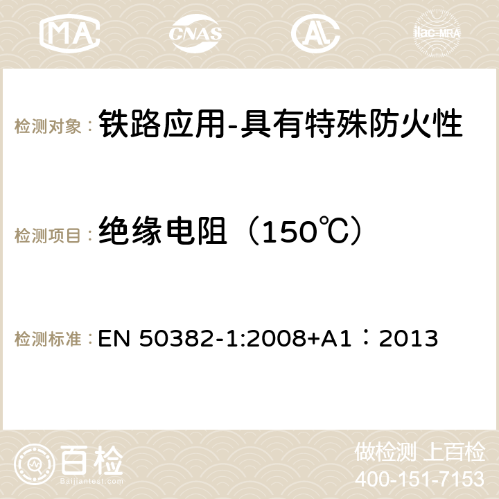 绝缘电阻（150℃） EN 50382-1:2008 铁路应用-具有特殊防火性能的高温铁路机车车辆电缆-第1部分：一般要求 +A1：2013 7