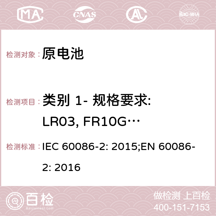 类别 1- 规格要求: LR03, FR10G445, R03 原电池-第二部分: 物理和电性能规范 IEC 60086-2: 2015;EN 60086-2: 2016 6.1.5