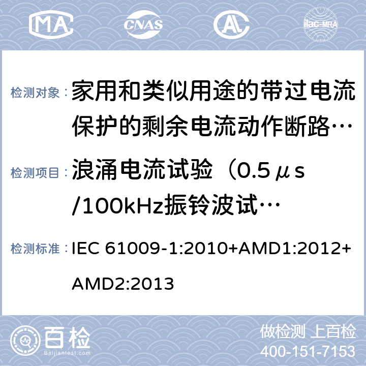 浪涌电流试验（0.5μs/100kHz振铃波试验） 家用和类似用途的带过电流保护的剩余电流动作断路器(RCBO)　第1部分：一般规则 IEC 61009-1:2010+AMD1:2012+AMD2:2013 9.19.1