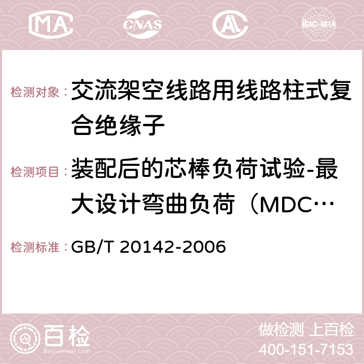 装配后的芯棒负荷试验-最大设计弯曲负荷（MDCL）验证试验 标称电压高于1000V的交流架空线路用线路柱式复合绝缘子——定义、试验方法及接收准则 GB/T 20142-2006 6.3.1