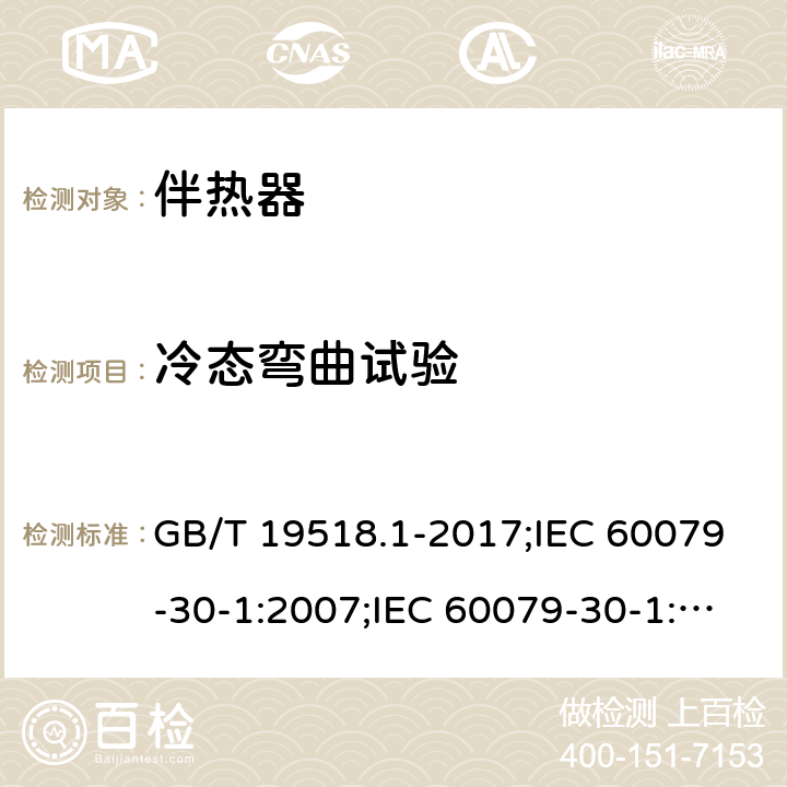 冷态弯曲试验 爆炸性环境 电阻式伴热器 第1部分：通用和试验要求/爆炸性环境 电阻式伴热器 第30-1部分：通用和试验要求 GB/T 19518.1-2017;IEC 60079-30-1:2007;IEC 60079-30-1:2015 5.1.7