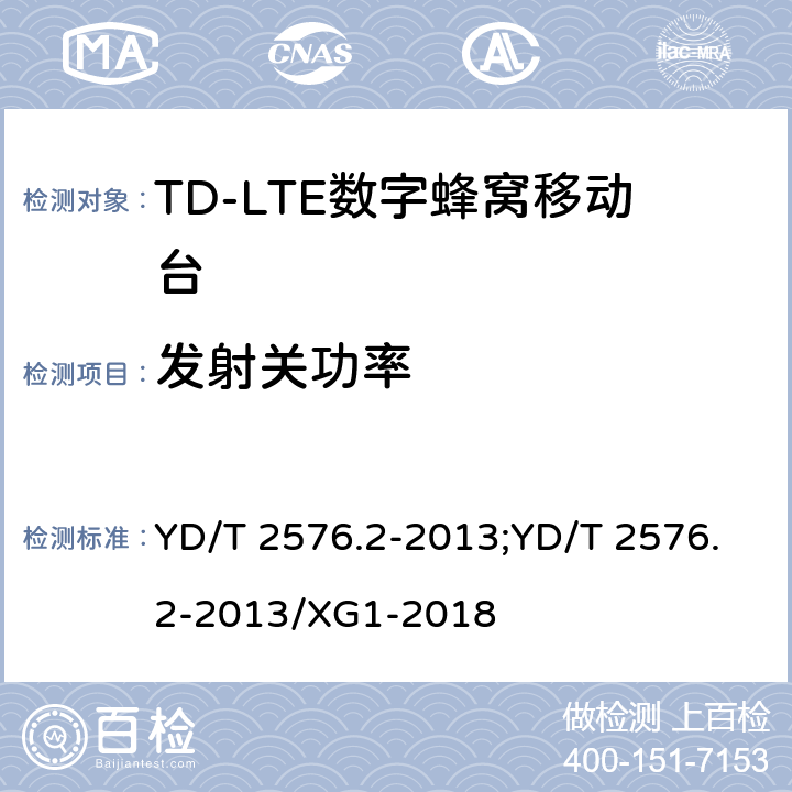 发射关功率 《TD-LTE数字蜂窝移动通信网终端设备测试方法（第一阶段）第2部分：无线射频性能测试》 YD/T 2576.2-2013;YD/T 2576.2-2013/XG1-2018 5.3.2