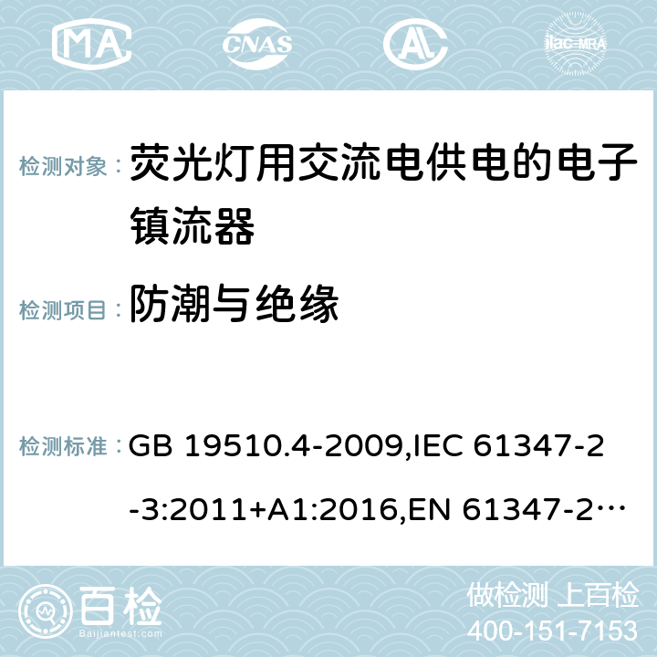 防潮与绝缘 灯的控制装置 第4部分：荧光灯用交流电子镇流器特殊的要求 GB 19510.4-2009,IEC 61347-2-3:2011+A1:2016,EN 61347-2-3:2011,AS/NZS 61347.2.3:2016 11