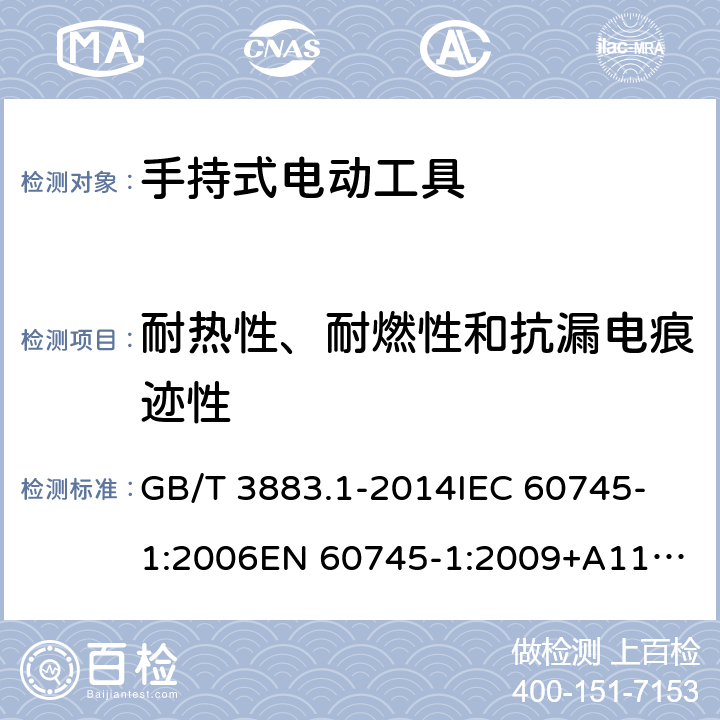 耐热性、耐燃性和抗漏电痕迹性 手持式、可移式电动工具和园林工具的安全 第1部分：通用要求 GB/T 3883.1-2014
IEC 60745-1:2006
EN 60745-1:2009+A11:2010 29