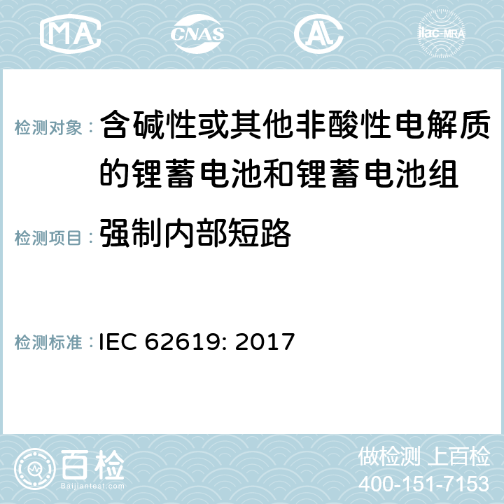 强制内部短路 含碱性或其他非酸性电解质的蓄电池和蓄电池组-工业应用的锂蓄电池和锂蓄电池组的安全要求 IEC 62619: 2017 7.3.2
