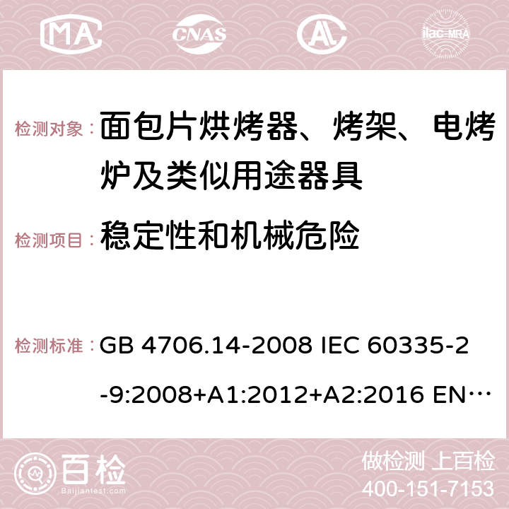 稳定性和机械危险 家用和类似用途电器的安全 面包片烘烤器、烤架、电烤炉及类似用途器具的特殊要求 GB 4706.14-2008 IEC 60335-2-9:2008+A1:2012+A2:2016 EN 60335-2-9:2003+A1:2004+A2:2006+A12:2007+A13:2010 20