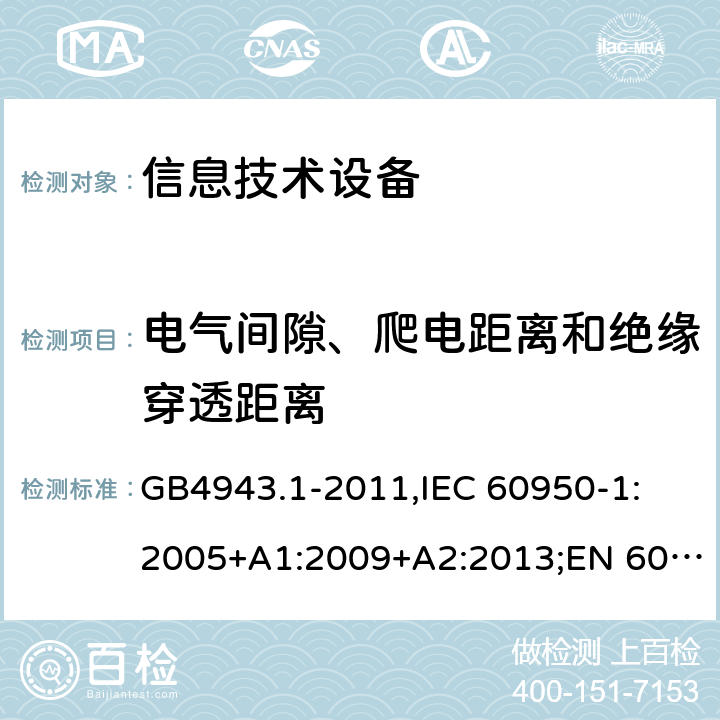 电气间隙、爬电距离和绝缘穿透距离 信息技术设备安全 第1部分：通用要求 GB4943.1-2011,IEC 60950-1: 2005+A1:2009+A2:2013;EN 60950-1:2006+A11:2009+A1:2010+A12:2011+A2:2013 2.10