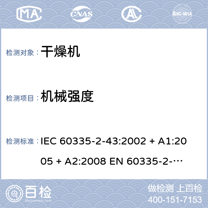 机械强度 家用和类似用途电器的安全 – 第二部分:特殊要求 – 衣物干燥机和毛巾架 IEC 60335-2-43:2002 + A1:2005 + A2:2008 

EN 60335-2-43:2003 + A1:2006 + A2:2008 Cl. 21