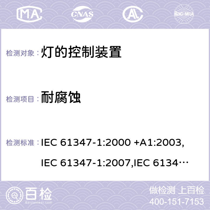 耐腐蚀 灯的控制装置：一般要求和安全要求 IEC 61347-1:2000 +A1:2003,
IEC 61347-1:2007,
IEC 61347-1:2007+A1:2010+A2:2012,
IEC 61347-1:2015,
EN 61347-1:2001 +A1:2008,
EN 61347-1:2008,
EN 61347-1:2008/A1:2011,
EN 61347-1:2008/A2:2013,
EN 61347-1:2015 cl.19