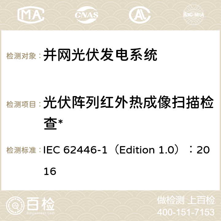 光伏阵列红外热成像扫描检查* 光伏系统-测试、文档和维护的要求-第1部分：并网系统文件、调试和检验 IEC 62446-1（Edition 1.0）：2016 7.3