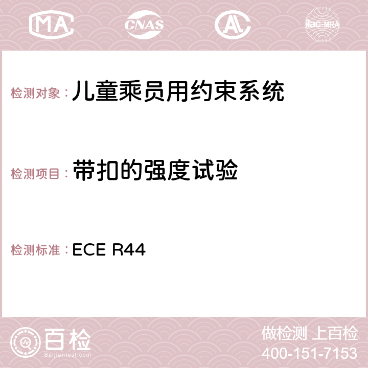 带扣的强度试验 关于批准机动车儿童乘员用约束系统（儿童约束系统）的统一规定 ECE R44 8.2.1.3