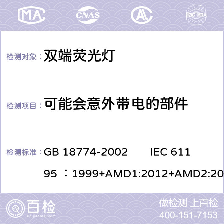 可能会意外带电的部件 双端荧光灯 安全要求 GB 18774-2002 IEC 61195 ：1999+AMD1:2012+AMD2:2014 CSV 2.5