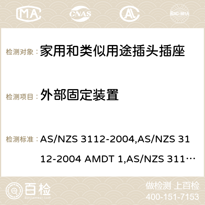 外部固定装置 认可和试验规范——插头和插座 AS/NZS 3112-2004,
AS/NZS 3112-2004 AMDT 1,
AS/NZS 3112:2011,
AS/NZS 3112-2011 AMDT 1,
AS/NZS 3112-2011 AMDT 2,
AS/NZS 3112:2011 Amdt 3:2016,
AS/NZS 3112:2017 2.13.5