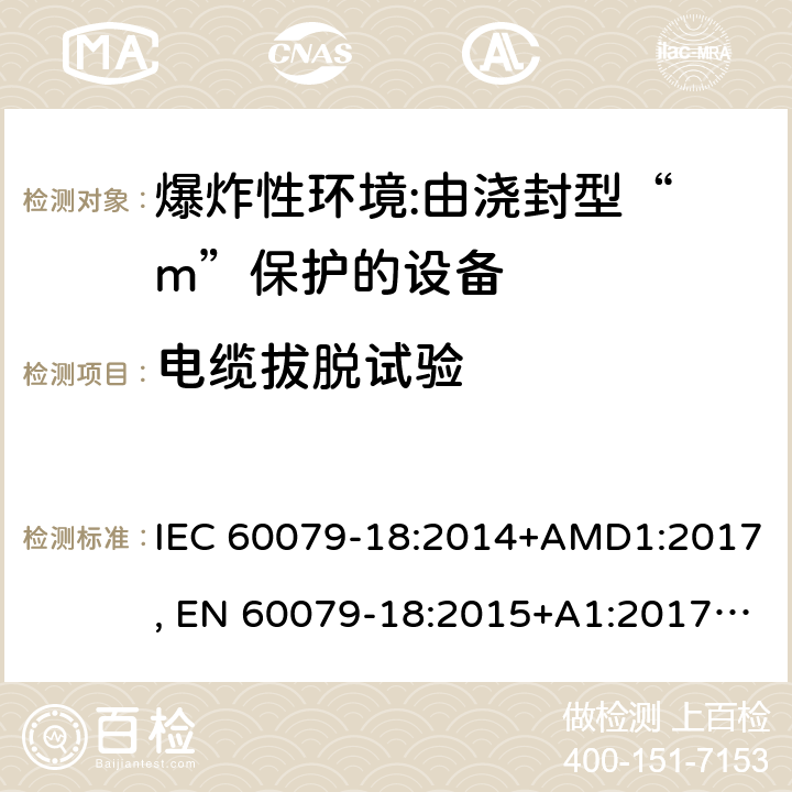 电缆拔脱试验 爆炸性环境 第18部分:由浇封型“ m”保护的设备 IEC 60079-18:2014+AMD1:2017, EN 60079-18:2015+A1:2017, UL 60079-18:2015 8.2.5