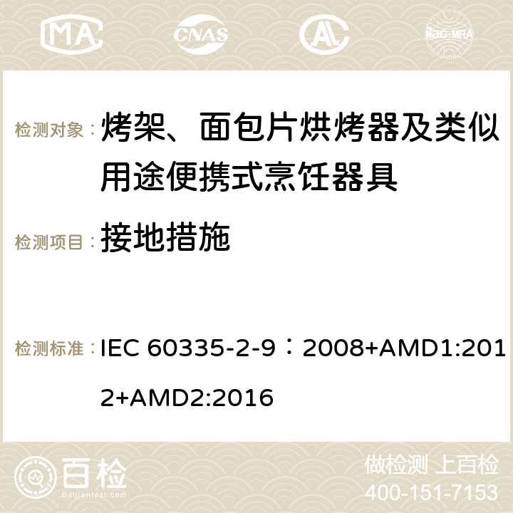 接地措施 家用和类似用途电器的安全 第2-9部分：烤架、烤面包片烘烤器及类似用途便携式烹饪器具的特殊要求 IEC 60335-2-9：2008+AMD1:2012+AMD2:2016 27