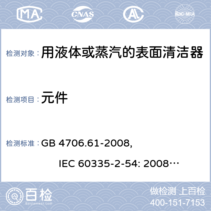 元件 家用和类似用途电器的安全使用液体或蒸汽的家用表面清洁器具的特殊要求 GB 4706.61-2008, IEC 60335-2-54: 2008+A1:2015 24