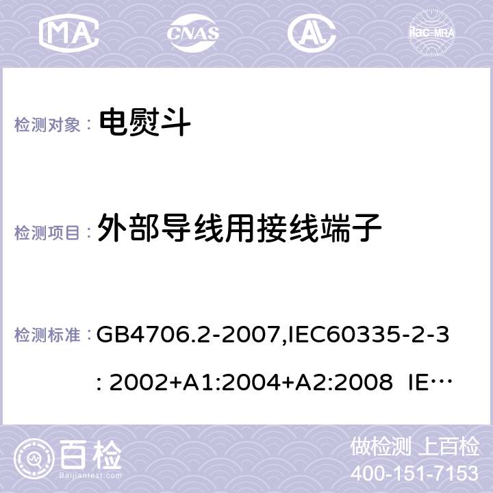 外部导线用接线端子 家用和类似用途电器的安全　第2部分：电熨斗的特殊要求 GB4706.2-2007,
IEC60335-2-3: 2002+A1:2004+A2:2008 IEC60335-2-3: 2012+A1:2015 26