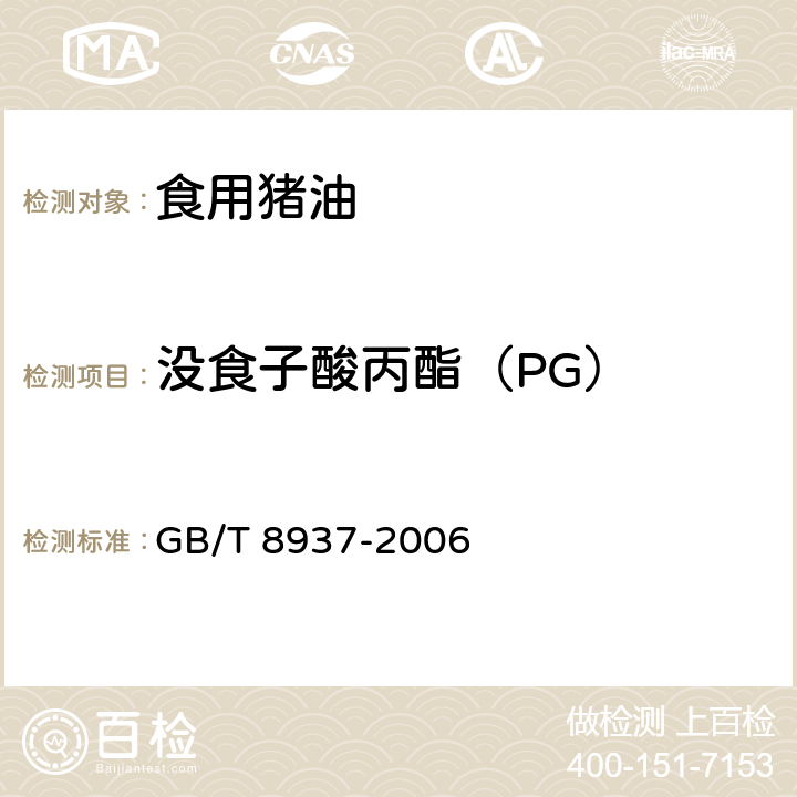 没食子酸丙酯（PG） 食用猪油 
GB/T 8937-2006 5.2.4(GB 5009.32-2016)