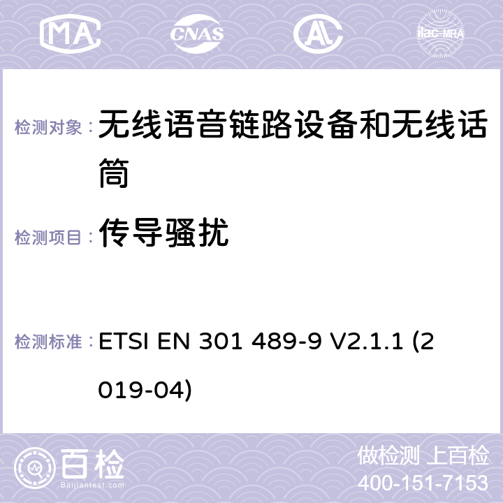 傳導騷擾 電磁兼容性（EMC） 無線電設備和服務的標準； 第9部分：無線麥克風的特定條件， 類似的射頻（RF）音頻鏈接設備， 無線音頻和入耳式監控設備； 涵蓋基本要求的統一標準,涵蓋了指令2014/53/EU 3.1(b)條基本要求 ETSI EN 301 489-9 V2.1.1 (2019-04) 7.1.2,Annex A