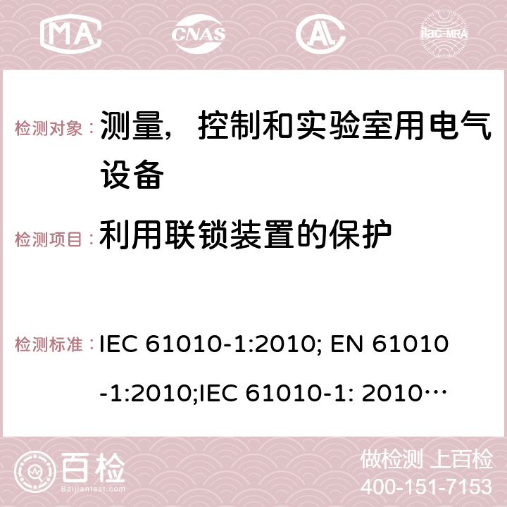 利用联锁装置的保护 测量、控制和试验室用电气设备的安全要求 第1部分:通用要求 IEC 61010-1:2010;
 EN 61010-1:2010;
IEC 61010-1: 2010 +A1: 2016;
EN 61010-1: 2010 +A1: 2016 15