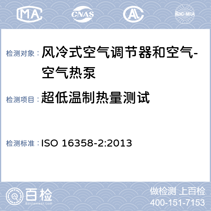 超低温制热量测试 风冷式空气调节器和空气源热泵–季节性能因数的测试和计算方法 — 第2部分：加热式季节性能因数 ISO 16358-2:2013 5.3.3