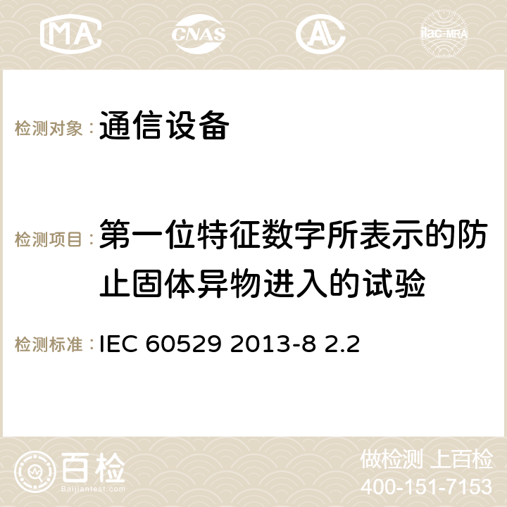 第一位特征数字所表示的防止固体异物进入的试验 外壳防护等级（IP代码） IEC 60529 2013-8 2.2 13