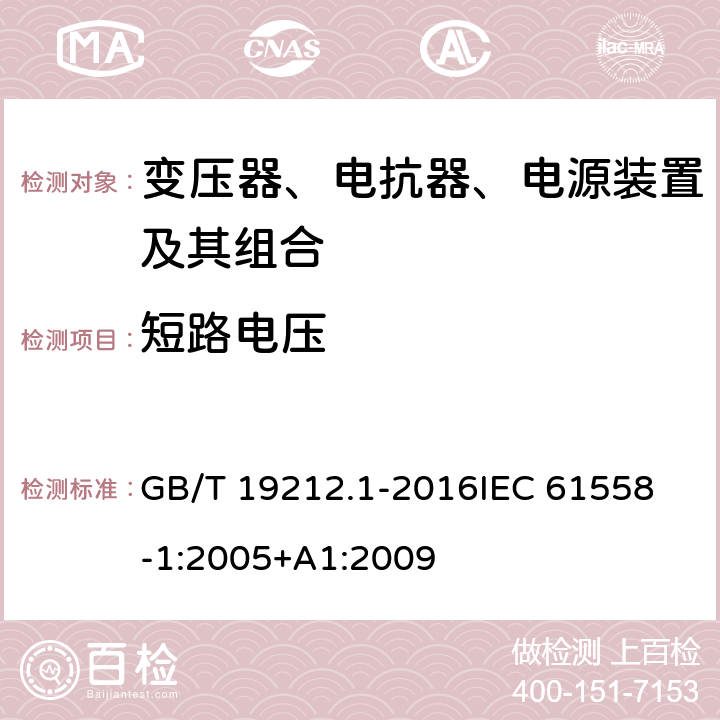 短路电压 变压器、电抗器、电源装置及其组合的安全 第1部分：通用要求和试验 GB/T 19212.1-2016
IEC 61558-1:2005+A1:2009
 13