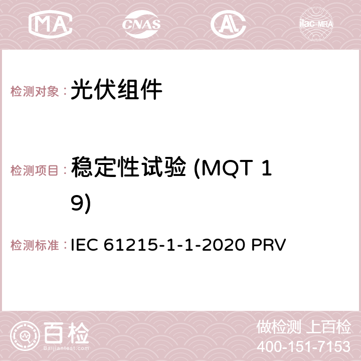 稳定性试验 (MQT 19) 地面光伏（PV）组件.设计鉴定和型式认证.第1-1部分：晶体硅光伏（PV）组件试验的特殊要求 IEC 61215-1-1-2020 PRV 11.19