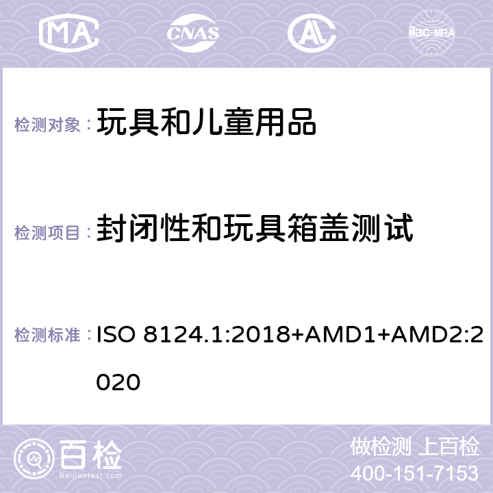 封闭性和玩具箱盖测试 玩具安全 第一部分：机械和物理性能 ISO 8124.1:2018+AMD1+AMD2:2020 5.13