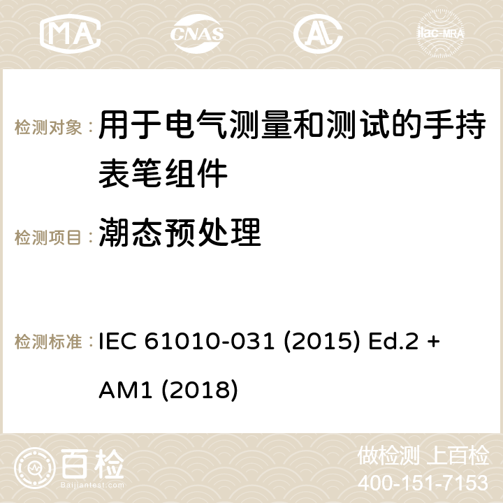 潮态预处理 测量、控制以及试验用电气设备的安全要求第-031 部分 手持表笔组件用于电气测量和测试的安全 IEC 61010-031 (2015) Ed.2 +AM1 (2018) 6.6.2