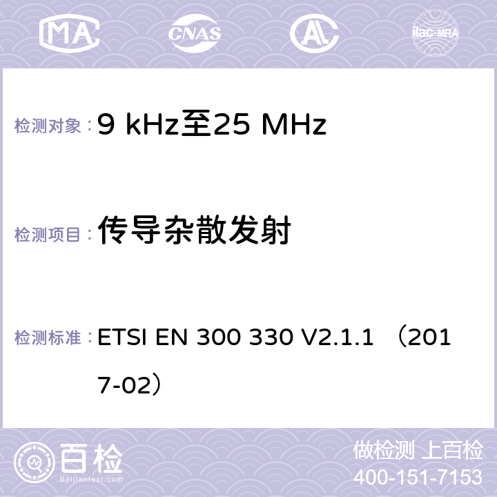 传导杂散发射 短距离设备（SRD）;在频率范围内的无线电设备9 kHz至25 MHz和感应环路系统在9 kHz至30 MHz的频率范围内;协调标准涵盖基本要求指令2014/53 / EU第3.2条 ETSI EN 300 330 V2.1.1 （2017-02） 4.3.7