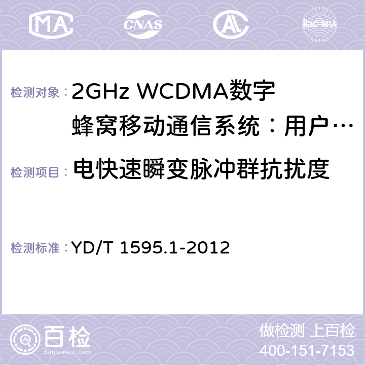 电快速瞬变脉冲群抗扰度 2GHz WCDMA数字蜂窝移动通信系统的电磁兼容性要求和测量方法 第1部分：用户设备及其辅助设备 YD/T 1595.1-2012 9.3