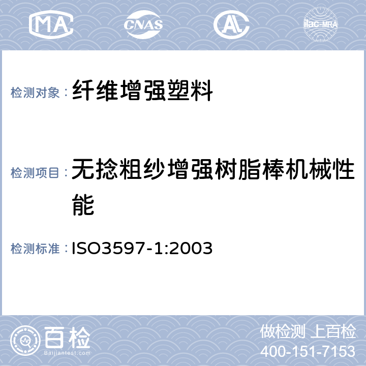 无捻粗纱增强树脂棒机械性能 纺织玻璃纤维增强塑料　无捻粗纱增强树脂棒机械性能的测定第1部分：通则和棒的制备 ISO3597-1:2003