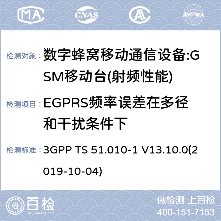 EGPRS频率误差在多径和干扰条件下 3GPP 技术规范GSM/EDGE组无线接入网络；数字蜂窝电信系统（phase2＋）;移动台（MS）一致性规范；第一部分：一致性规范 3GPP TS 51.010-1 V13.10.0(2019-10-04) 12,13,14