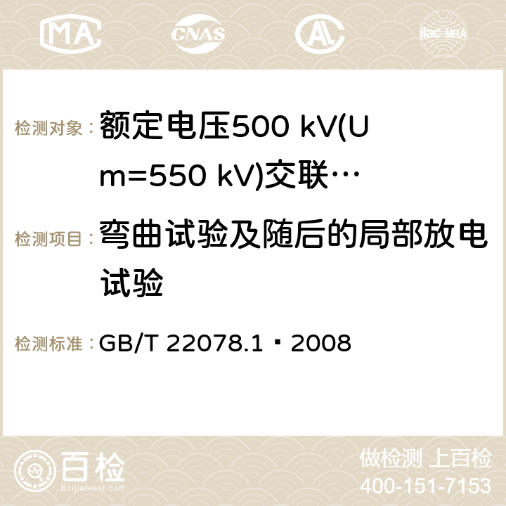 弯曲试验及随后的局部放电试验 额定电压500 kV(Um=550 kV)交联聚乙烯绝缘电力电缆及其附件 第1部分：额定电压500 kV(Um=550 kV)交联聚乙烯绝缘电力电缆及其附件—试验方法和要求 GB/T 22078.1—2008 12.4.4,12.4.5