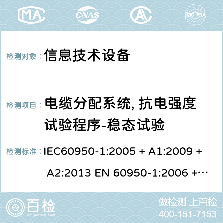 电缆分配系统, 抗电强度试验程序-稳态试验 信息技术设备的安全: 第1部分: 通用要求 IEC60950-1:2005 + A1:2009 + A2:2013 EN 60950-1:2006 + A11:2009 + A12:2011 + A1:2010 + A2:2013 7.3