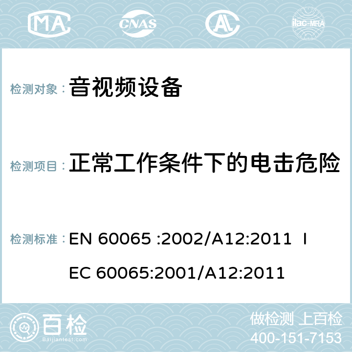 正常工作条件下的电击危险 《音频、视频及类似电子设备 安全要求》 EN 60065
 :2002/A12:2011 IEC 60065:2001/A12:2011 9