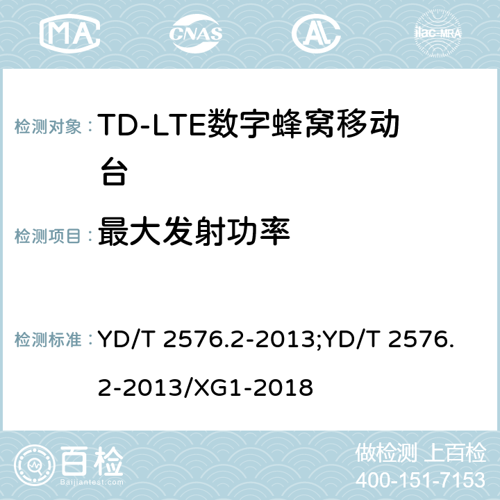 最大发射功率 《TD-LTE数字蜂窝移动通信网终端设备测试方法（第一阶段）第2部分：无线射频性能测试》 YD/T 2576.2-2013;YD/T 2576.2-2013/XG1-2018 5.2.1