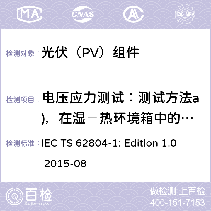 电压应力测试：测试方法a)，在湿－热环境箱中的测试 IEC TS 62804-1 光伏（PV）组件 - 探查电势诱导衰减效应的测试方法第1部分：晶体硅 IEC TS 62804-1: Edition 1.0 2015-08 4.3.2