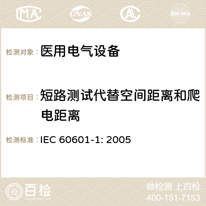 短路测试代替空间距离和爬电距离 医用电气设备 第一部分：安全通用要求和基本准则 IEC 60601-1: 2005 8.9.2