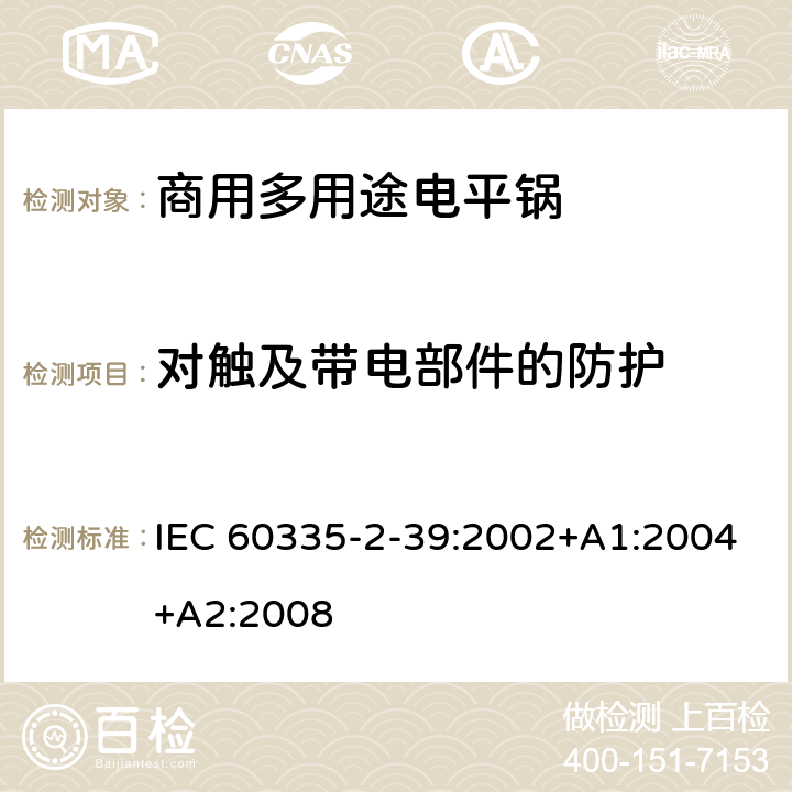 对触及带电部件的防护 家用和类似用途电器的安全 商用多用途电平锅的特殊要求 IEC 60335-2-39:2002+A1:2004+A2:2008 8