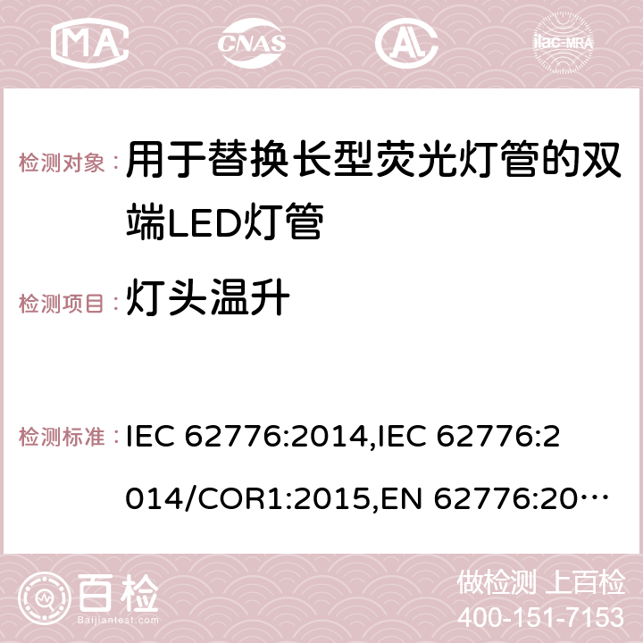 灯头温升 用于替换长型荧光灯管的双端LED灯管的安全规范 IEC 62776:2014,
IEC 62776:2014/COR1:2015,
EN 62776:2015 cl.10