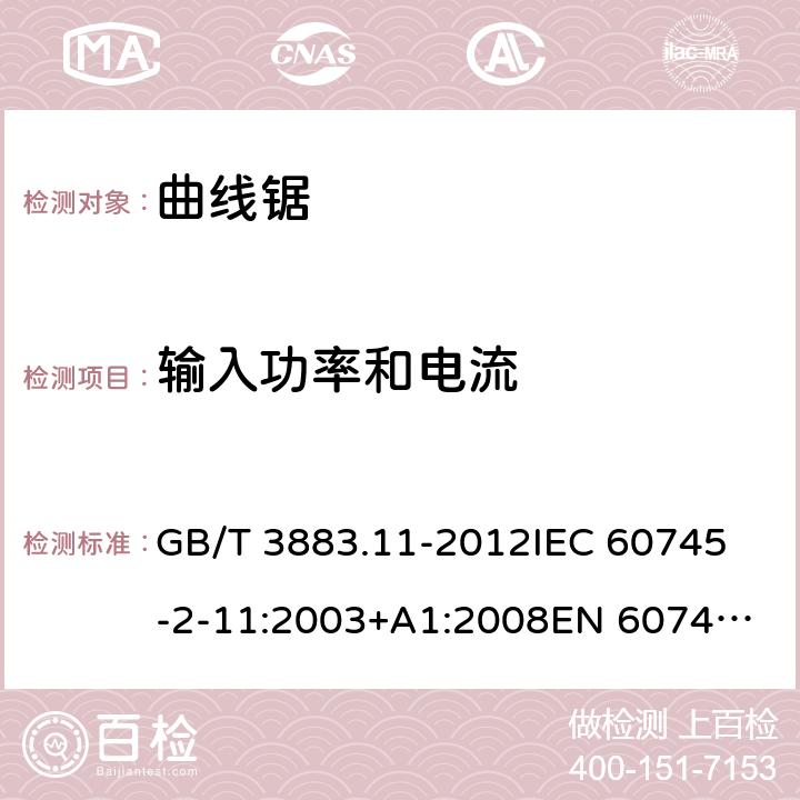 输入功率和电流 手持式电动工具的安全 第2部分： 往复锯（曲线锯、刀锯）的特殊要求 GB/T 3883.11-2012
IEC 60745-2-11:2003+A1:2008
EN 60745-2-11:2010 11