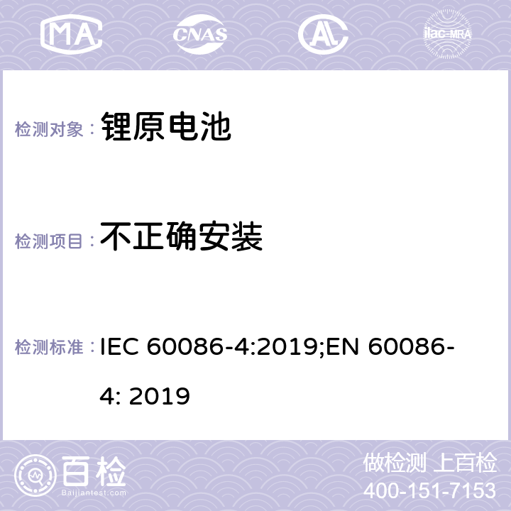 不正确安装 原电池 第4部分: 锂电池安全要求 IEC 60086-4:2019;
EN 60086-4: 2019 6.5.8