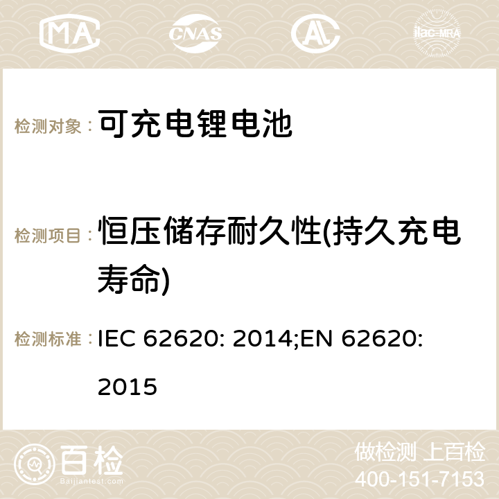 恒压储存耐久性(持久充电寿命) 含碱性或其他非酸性电解质的蓄电池和蓄电池组-工业应用的锂蓄电池和锂蓄电池组 IEC 62620: 2014;
EN 62620: 2015 6.6.2