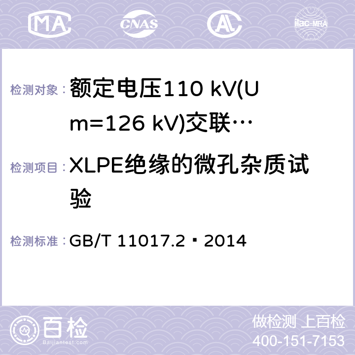 XLPE绝缘的微孔杂质试验 额定电压110 kV(Um=126 kV)交联聚乙烯绝缘电力电缆及其附件 第2部分：电缆 GB/T 11017.2—2014 6.2.3