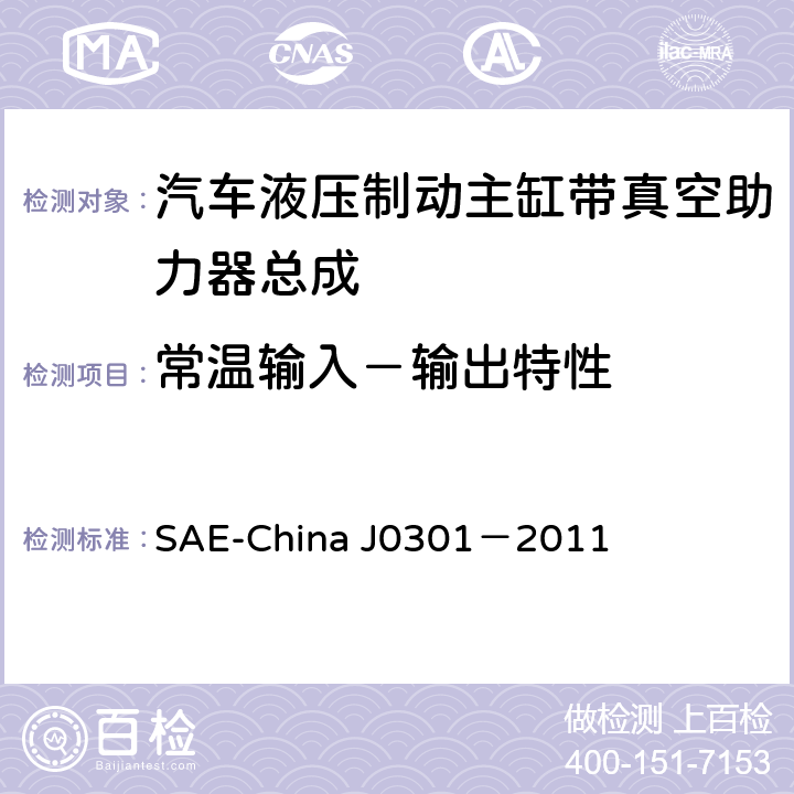常温输入－输出特性 J 0301-2011 汽车液压制动主缸带真空助力器总成 性能要求及台架试验规范 SAE-China J0301－2011 8.6