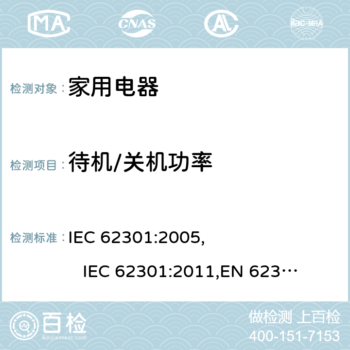 待机/关机功率 家用电器产品待机功率测量 IEC 62301:2005, 
IEC 62301:2011,
EN 62301:2005, 
CAN/CSA-C62301-07,
EN 50564:2011,
CAN/CSA-C62301:11