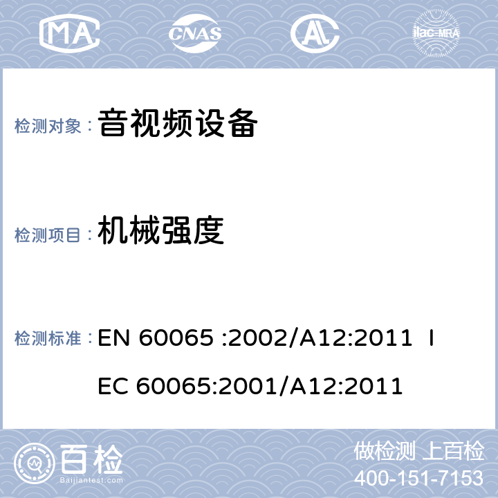 机械强度 EN 60065 《音频、视频及类似电子设备 安全要求》 
 :2002/A12:2011 IEC 60065:2001/A12:2011 12